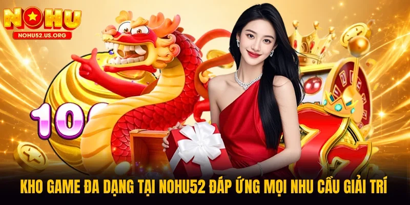 Kho game đa dạng tại Nohu52 đáp ứng mọi nhu cầu giải trí