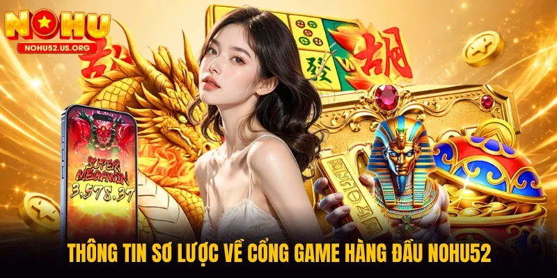 Thông tin sơ lược về cổng game hàng đầu Nohu52